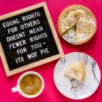 EQUAL RIGHTS FOR OTHERS DOESN'T MEAN FEWER RIGHTS FOR YOU - ITS NOT PIE
